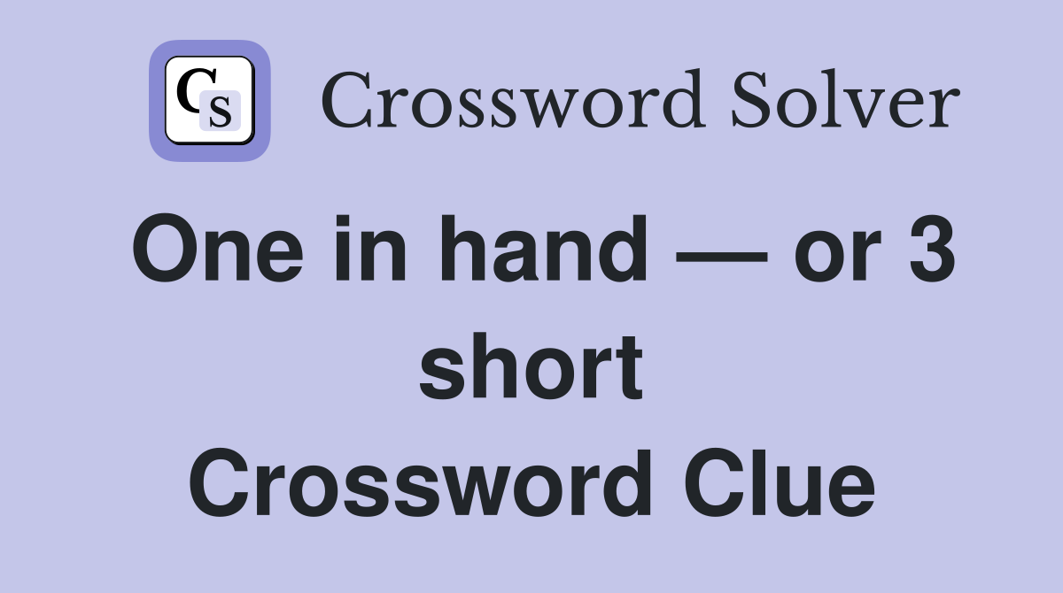 One in hand — or 3 short Crossword Clue