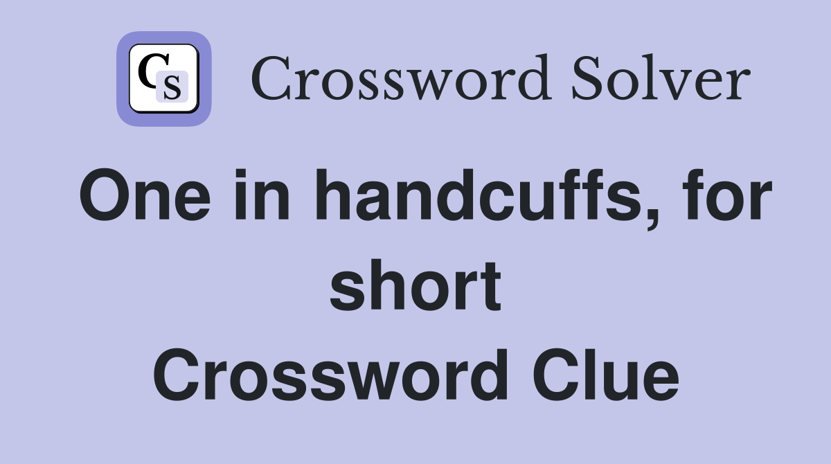 One in handcuffs, for short Crossword Clue