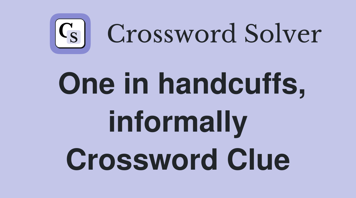 One in handcuffs, informally Crossword Clue