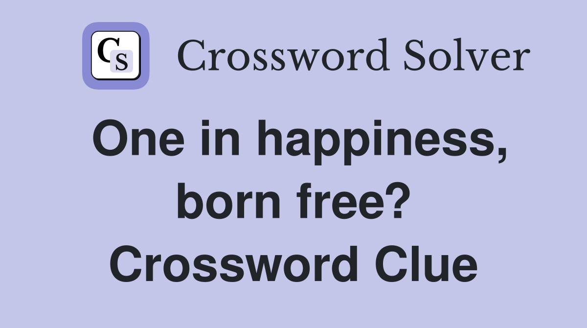 One in happiness, born free? Crossword Clue