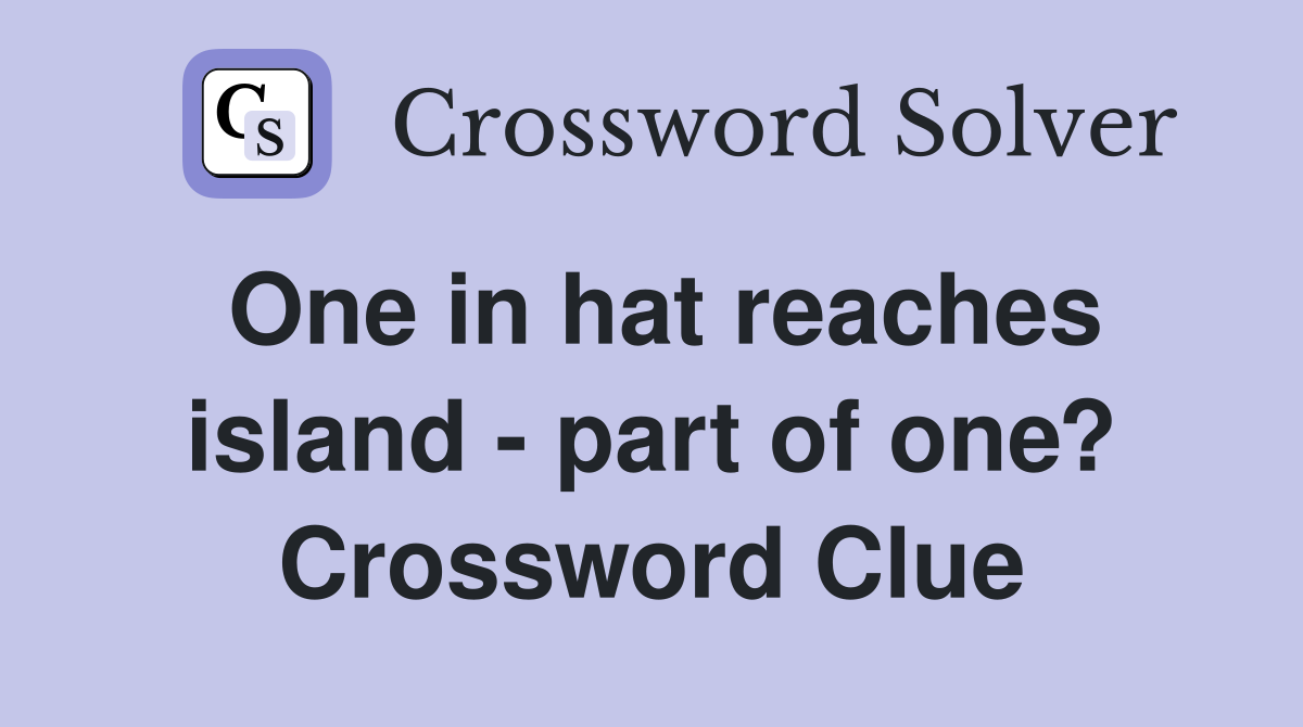 One in hat reaches island - part of one? Crossword Clue