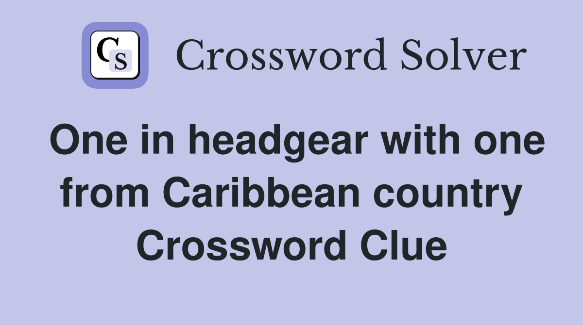One in headgear with one from Caribbean country Crossword Clue