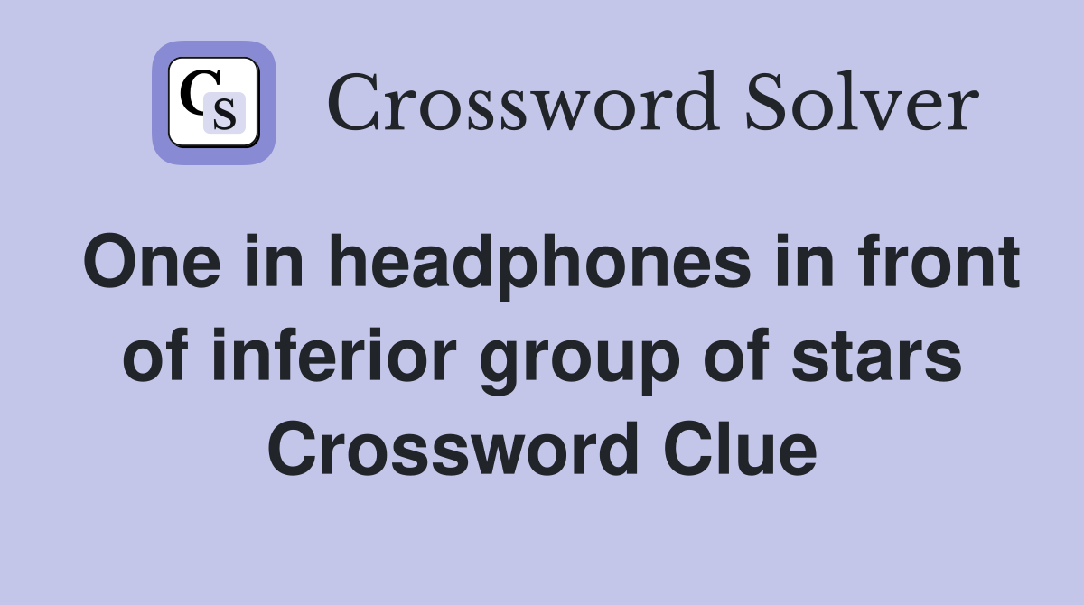 One in headphones in front of inferior group of stars Crossword Clue