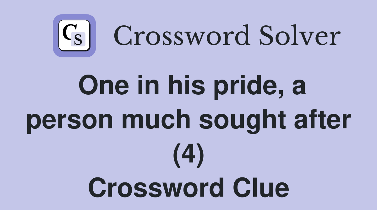 One in his pride, a person much sought after (4) Crossword Clue