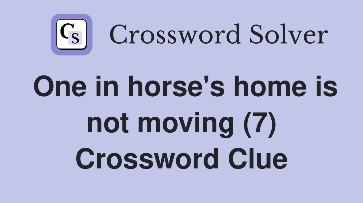 One in horse's home is not moving (7) Crossword Clue