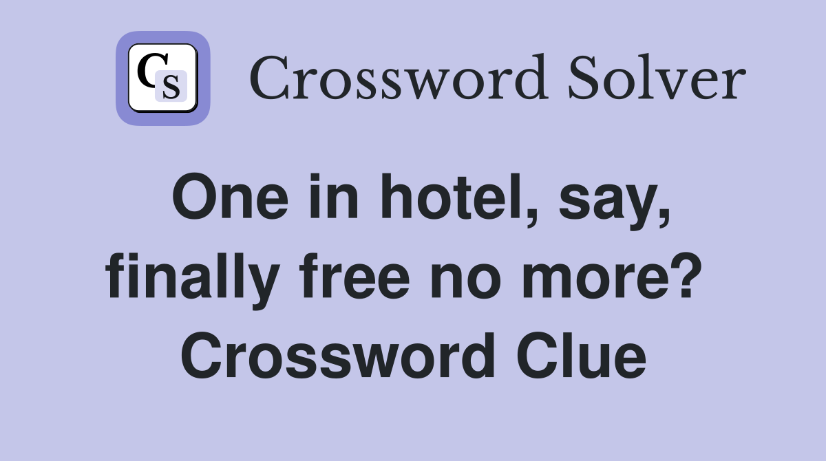 One in hotel, say, finally free no more?  Crossword Clue