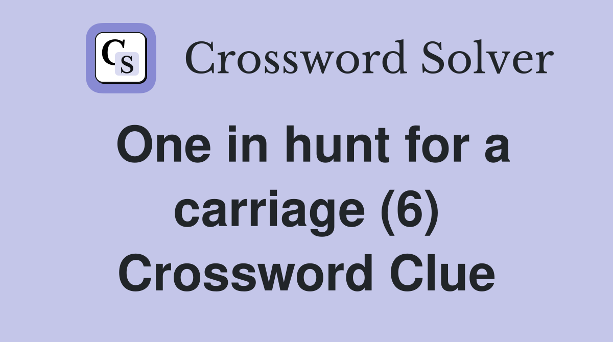 One in hunt for a carriage (6) Crossword Clue