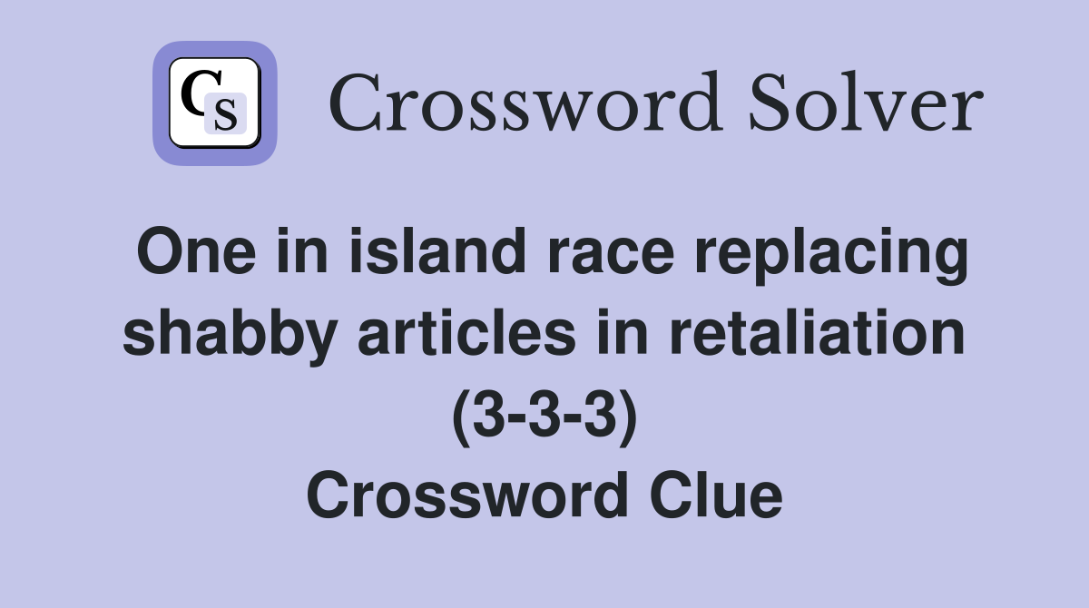 One in island race replacing shabby articles in retaliation (3-3-3) Crossword Clue