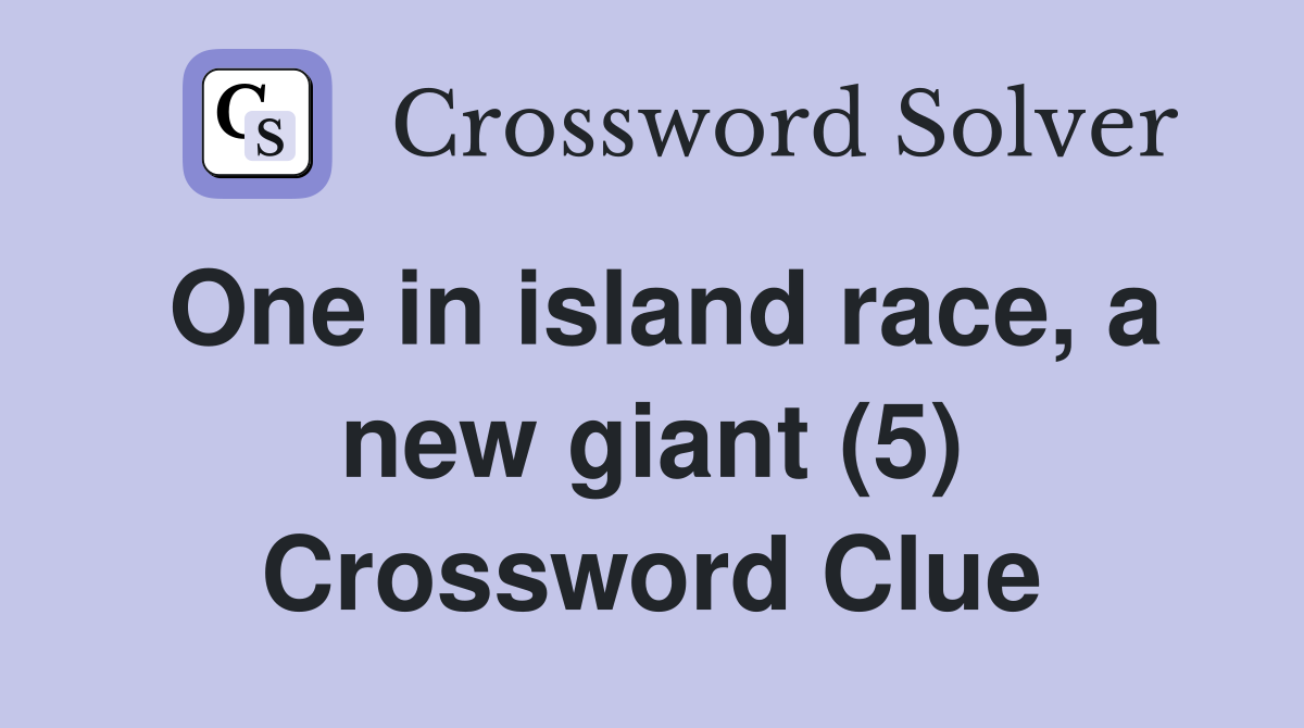 One in island race, a new giant (5) Crossword Clue