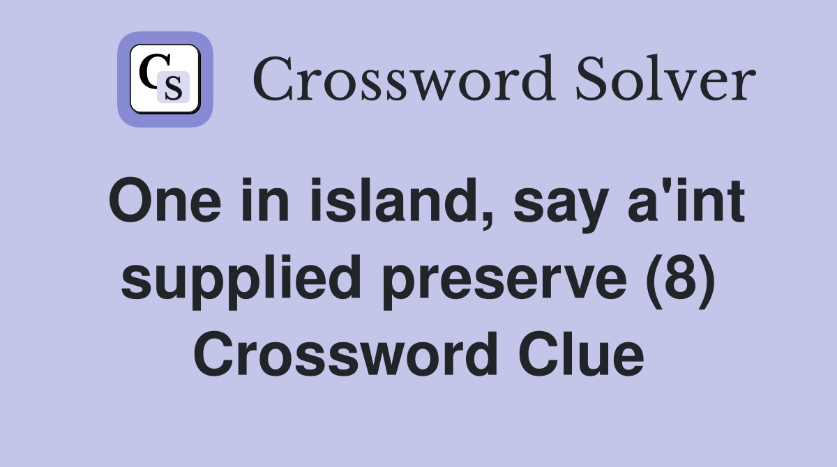 One in island, say a'int supplied preserve (8) Crossword Clue