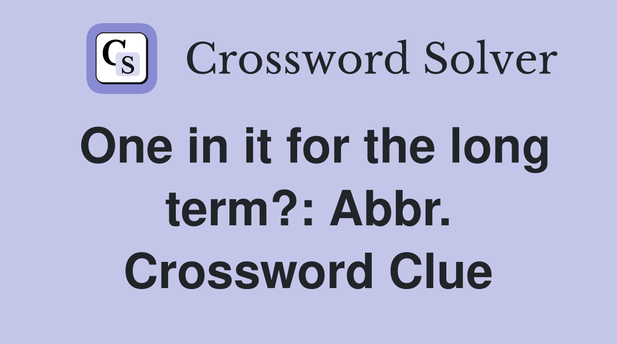 One in it for the long term?: Abbr. Crossword Clue