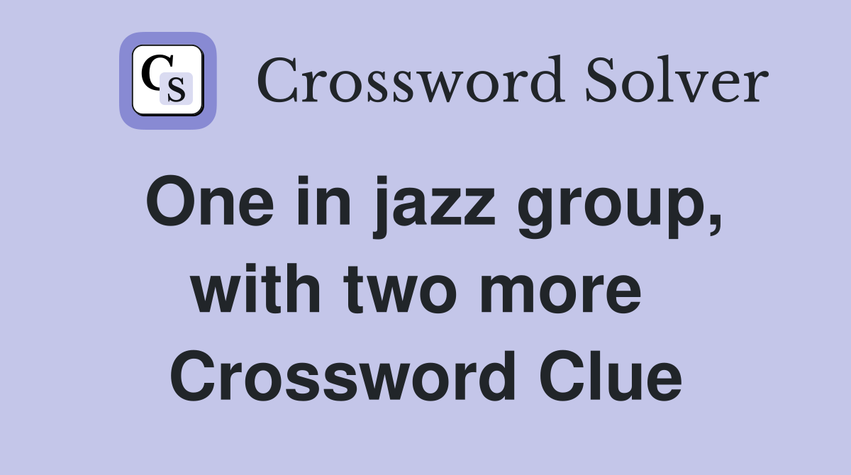 One in jazz group, with two more  Crossword Clue