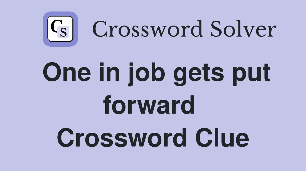 One in job gets put forward  Crossword Clue