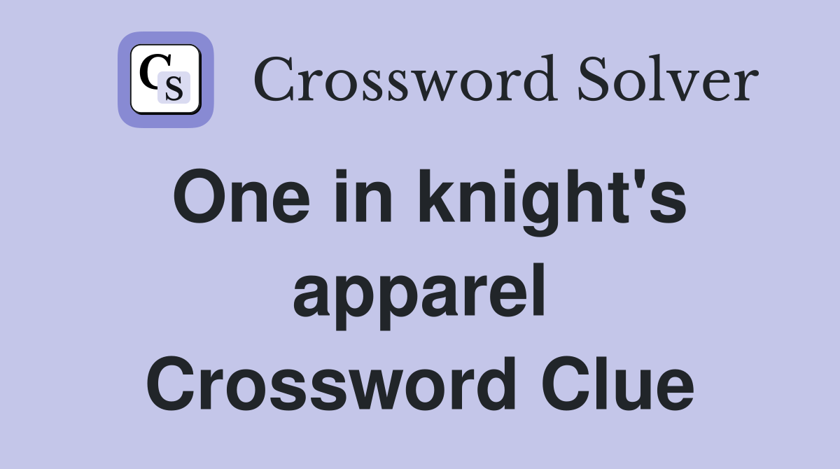 One in knight's apparel Crossword Clue
