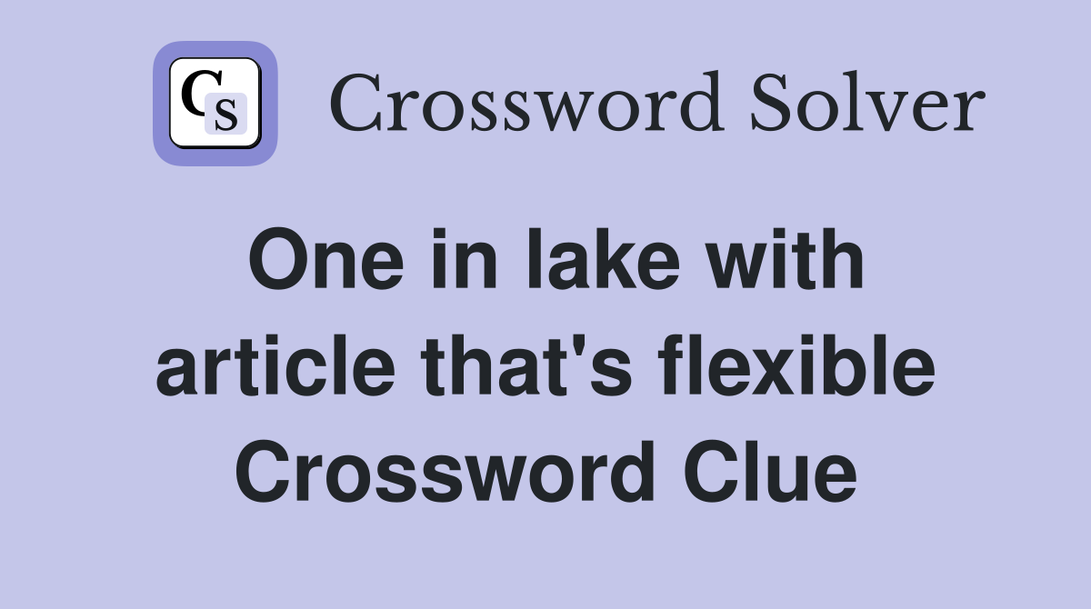 One in lake with article that's flexible Crossword Clue