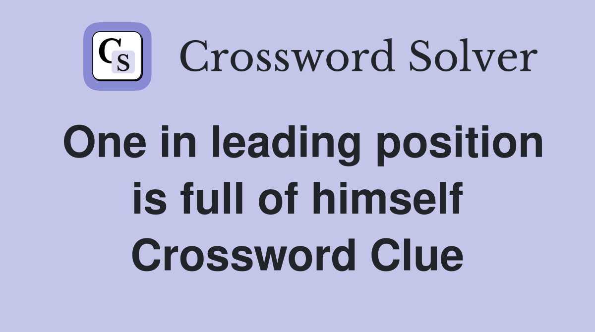 One in leading position is full of himself Crossword Clue