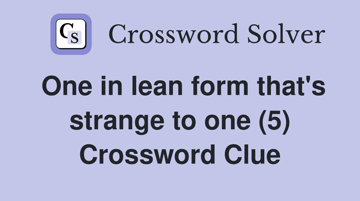 One in lean form that's strange to one (5) Crossword Clue
