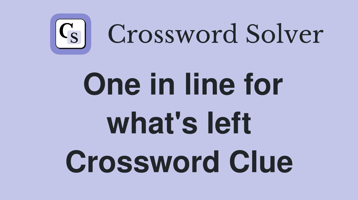 One in line for what's left Crossword Clue