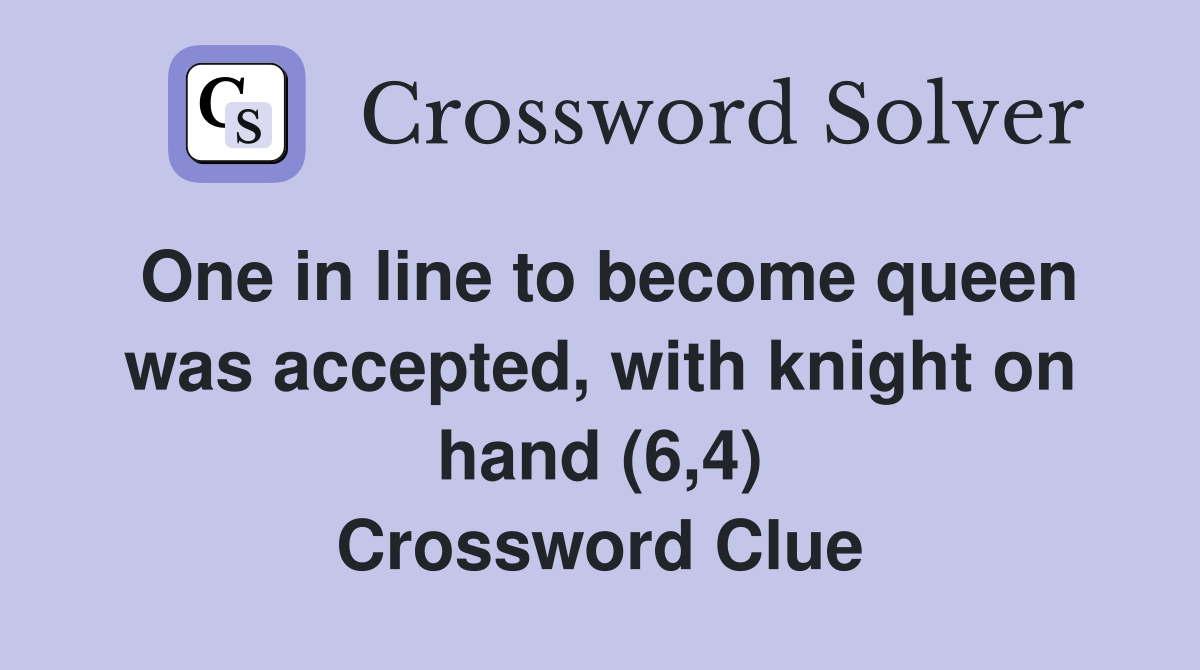 One in line to become queen was accepted, with knight on hand (6,4) Crossword Clue