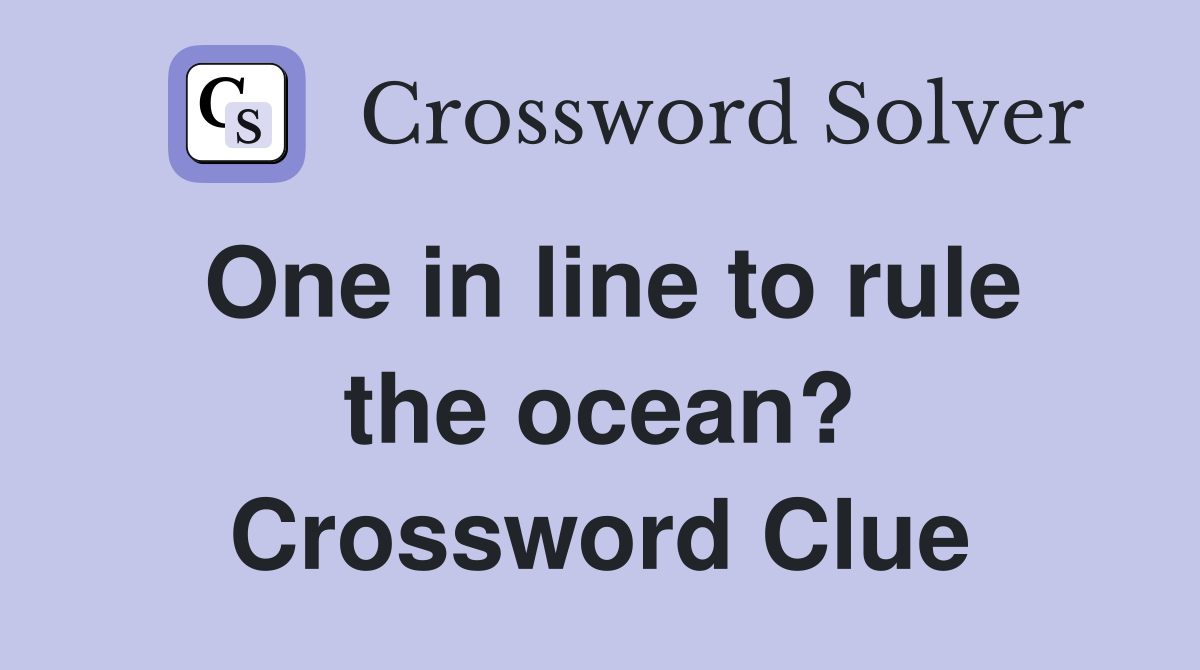 One in line to rule the ocean? Crossword Clue