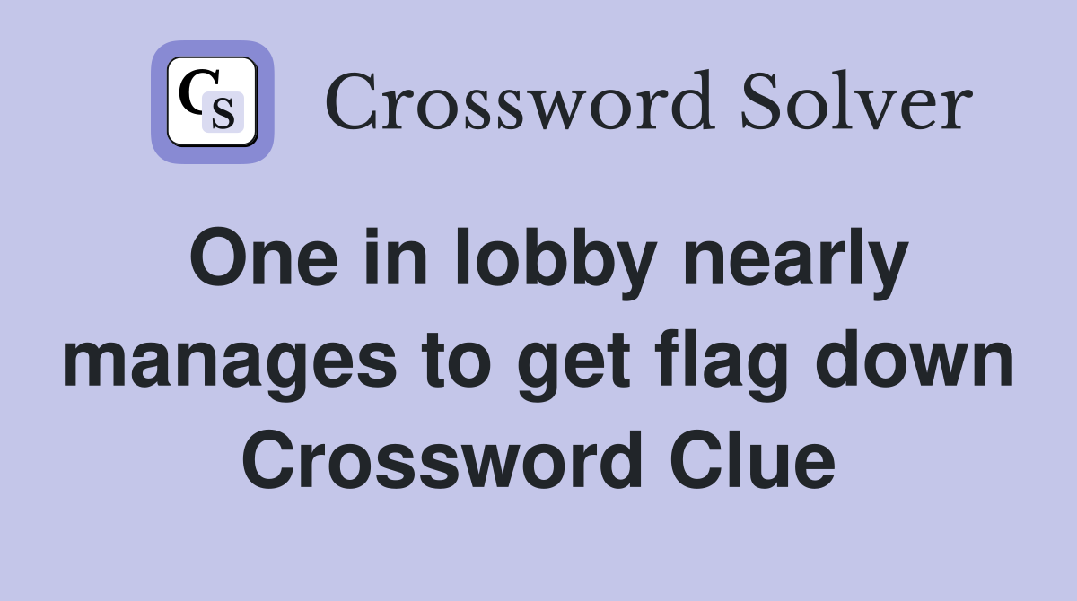 One in lobby nearly manages to get flag down Crossword Clue