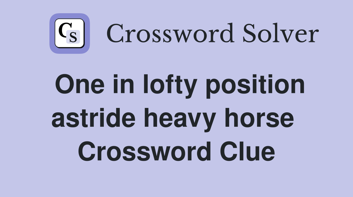 One in lofty position astride heavy horse  Crossword Clue