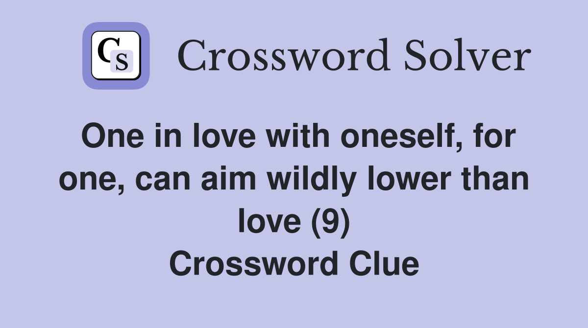 One in love with oneself, for one, can aim wildly lower than love (9) Crossword Clue