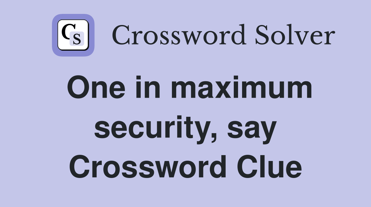 One in maximum security, say Crossword Clue