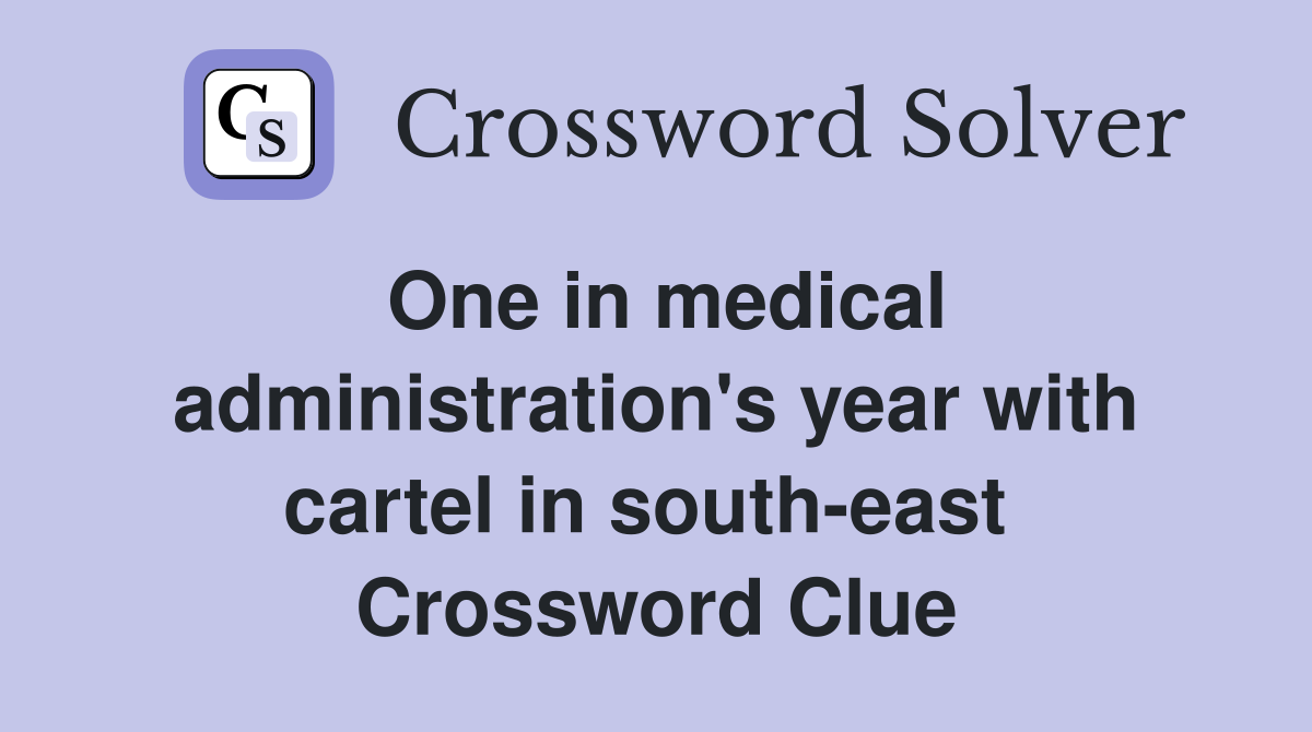 One in medical administration's year with cartel in south-east  Crossword Clue