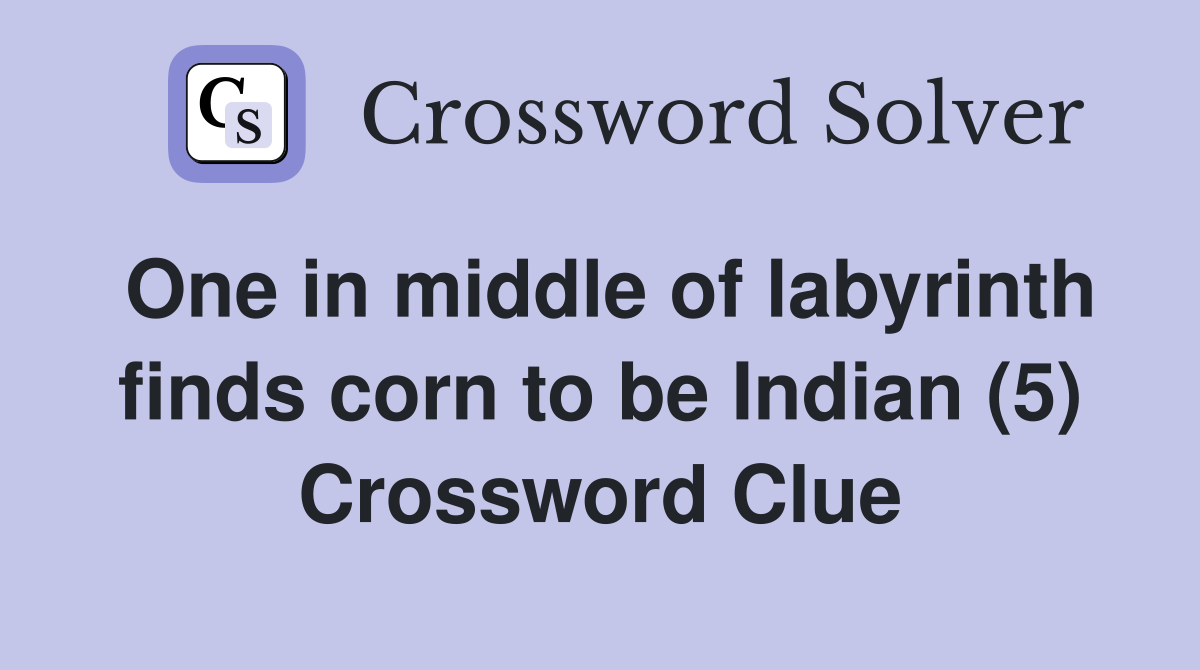 One in middle of labyrinth finds corn to be Indian (5) Crossword Clue