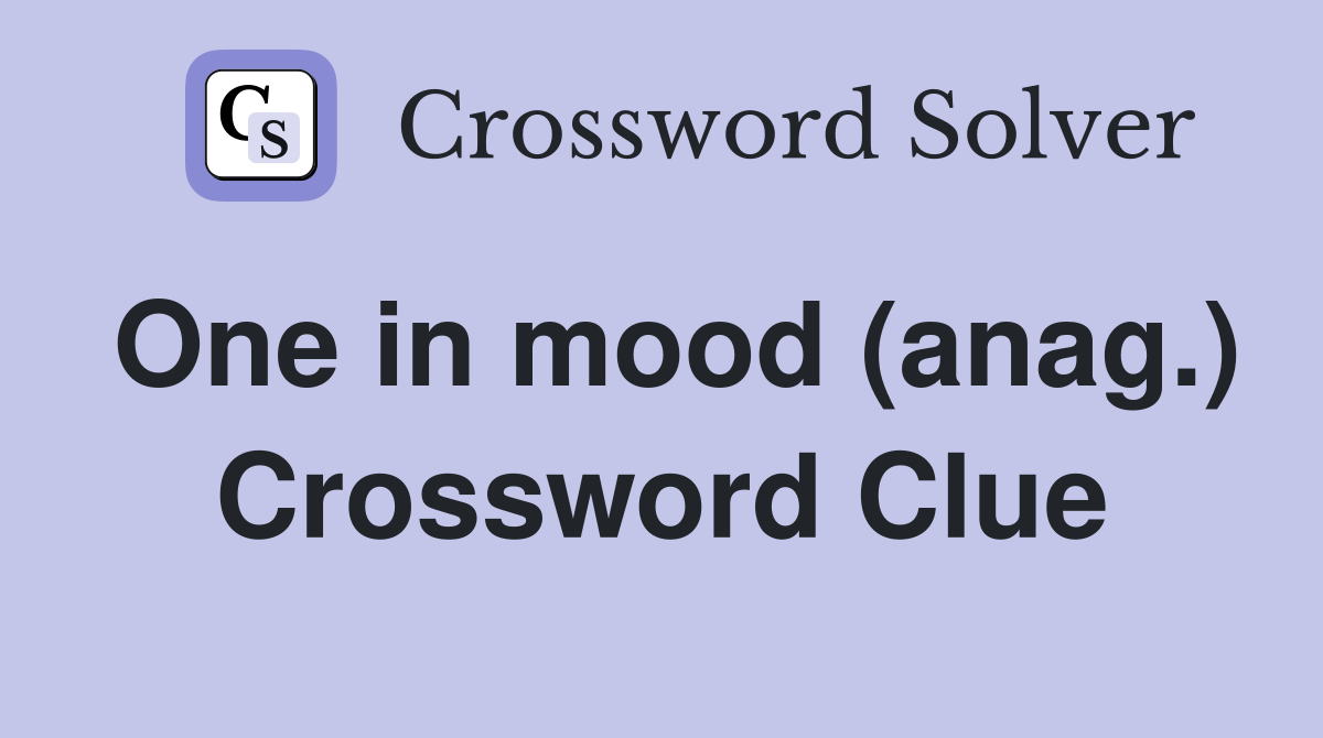 One in mood (anag.) Crossword Clue