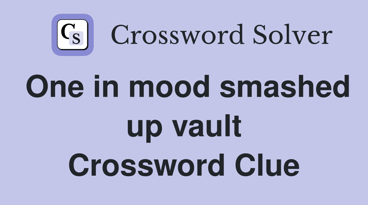 One in mood smashed up vault Crossword Clue