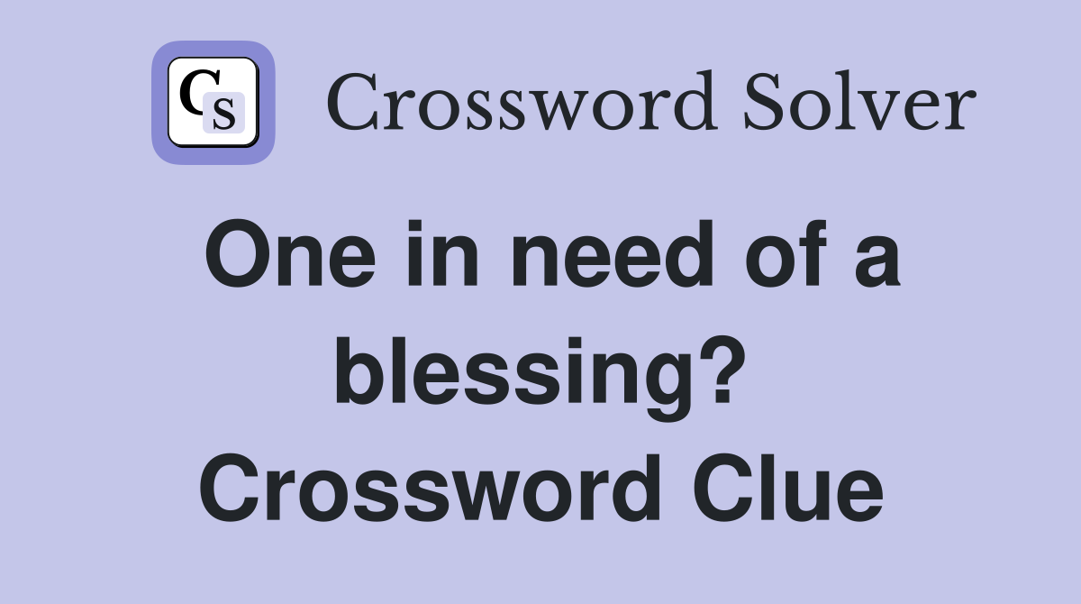 One in need of a blessing? Crossword Clue