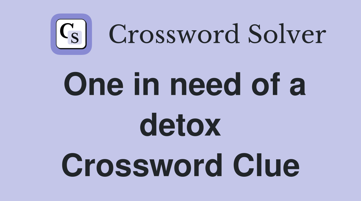 One in need of a detox Crossword Clue