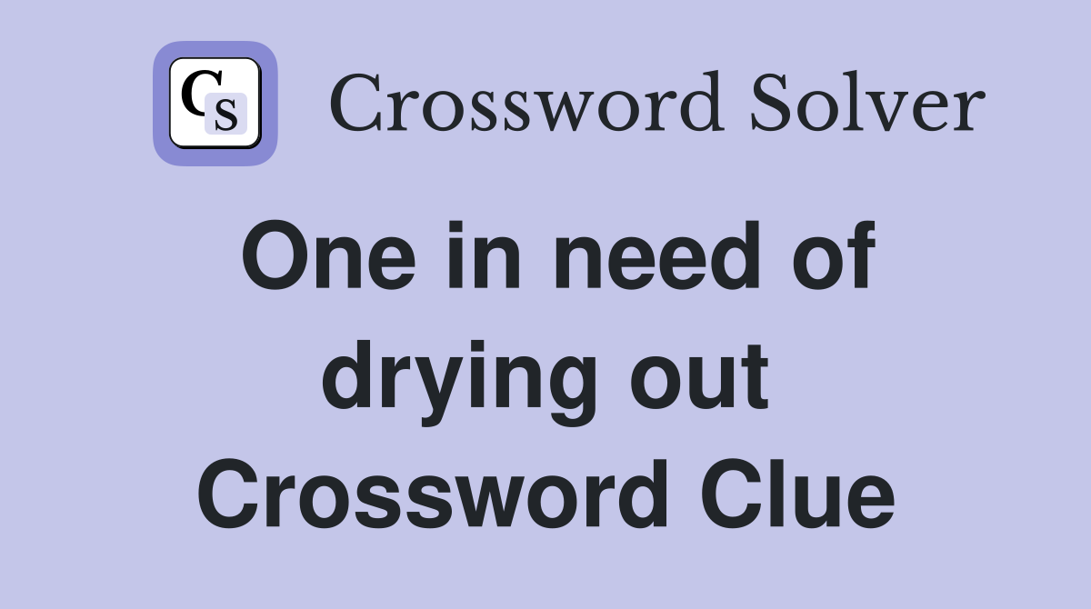 One in need of drying out Crossword Clue