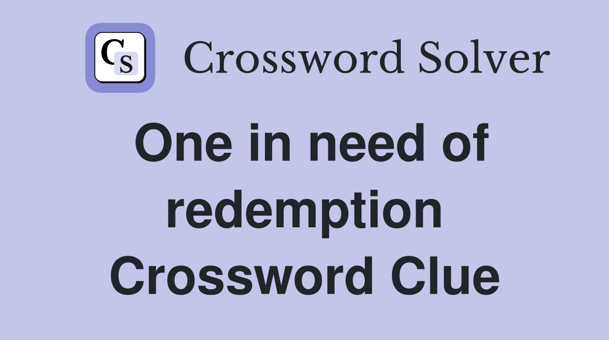 One in need of redemption Crossword Clue