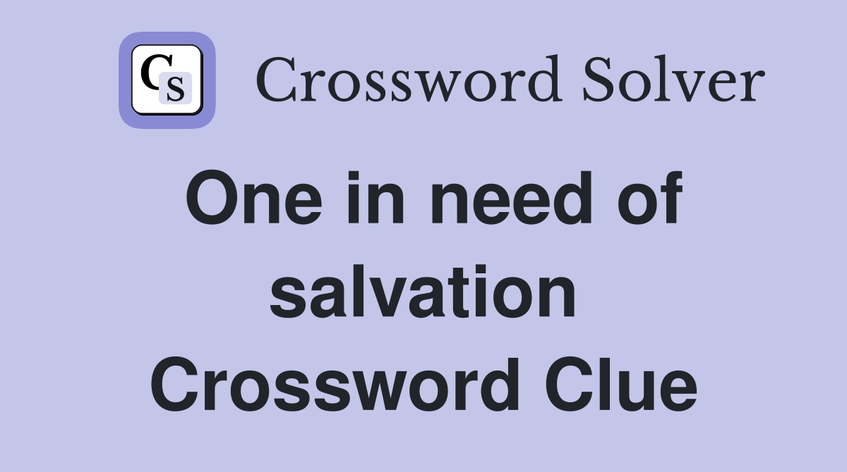 One in need of salvation Crossword Clue