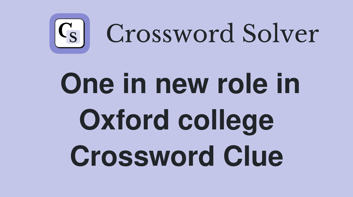 One in new role in Oxford college Crossword Clue