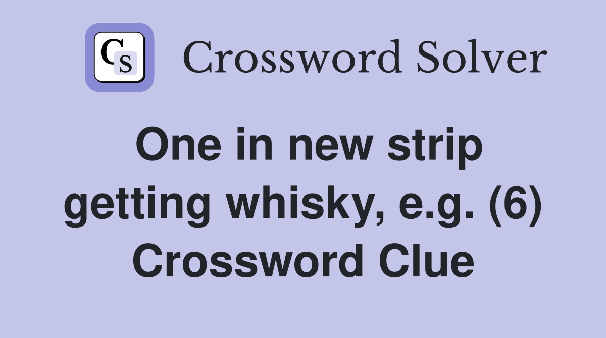 One in new strip getting whisky, e.g. (6) Crossword Clue