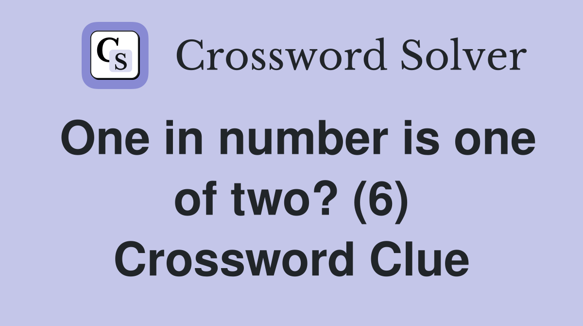 One in number is one of two? (6) Crossword Clue