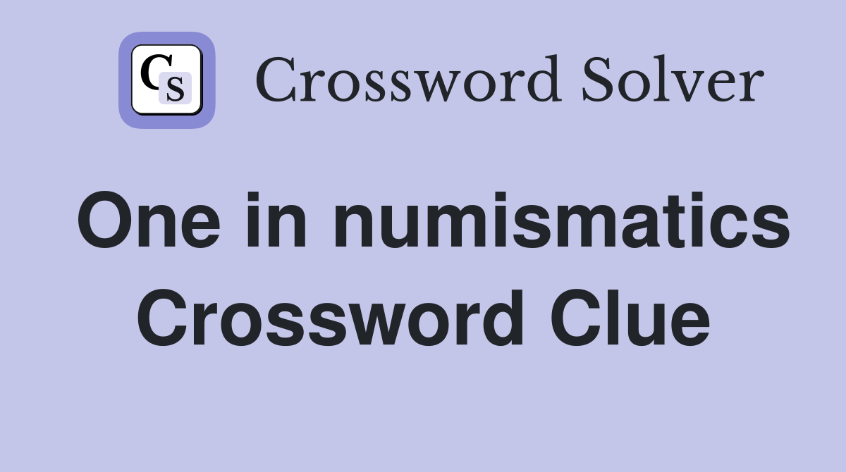 One in numismatics Crossword Clue