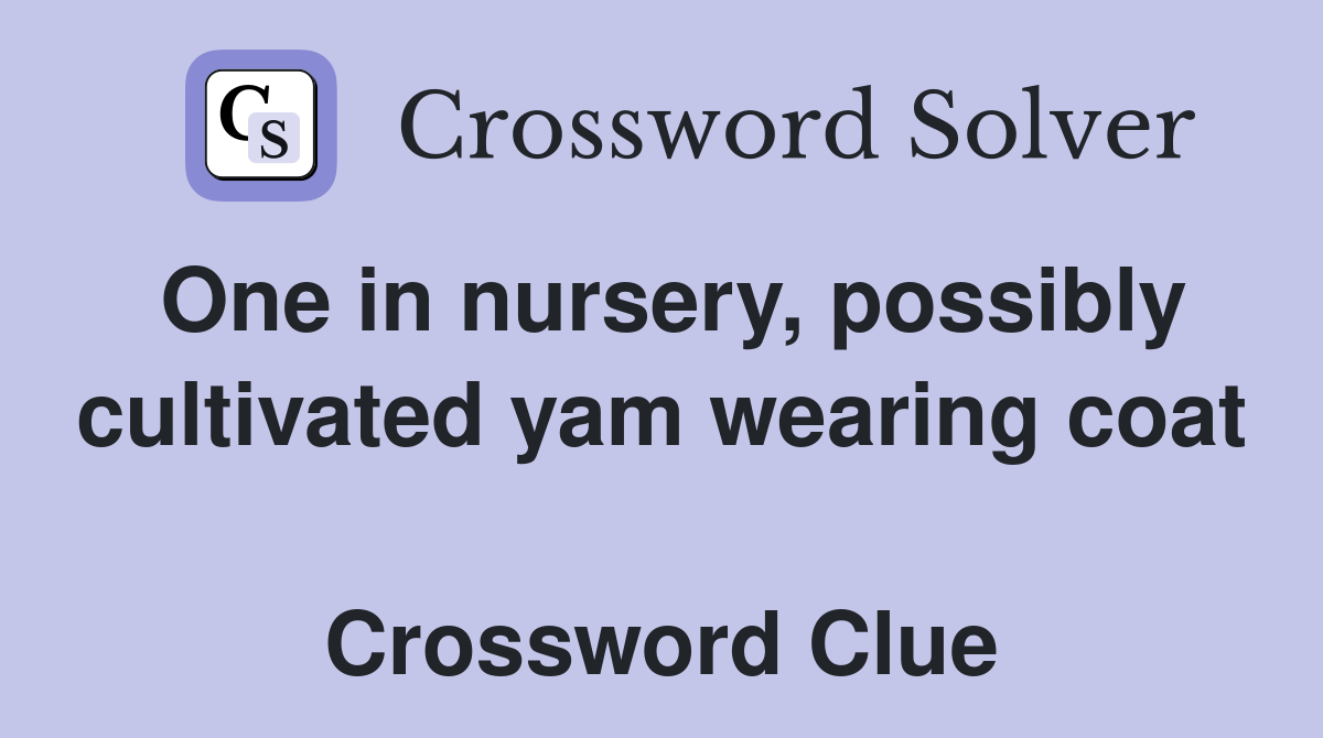 One in nursery, possibly cultivated yam wearing coat  Crossword Clue