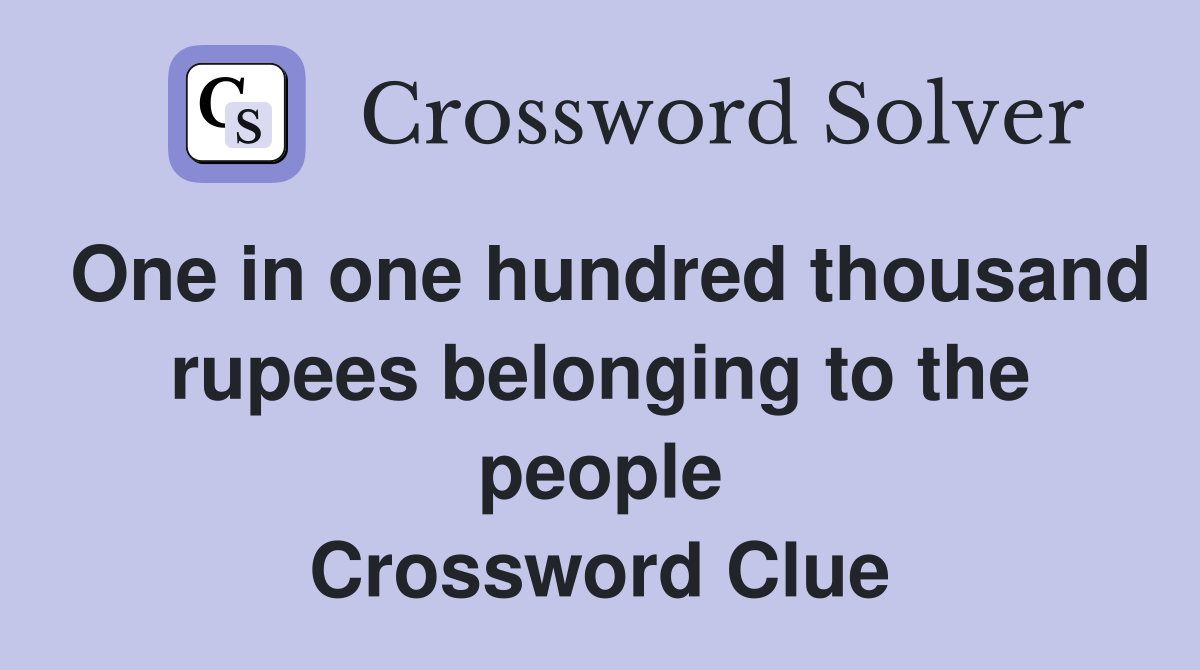 One in one hundred thousand rupees belonging to the people Crossword Clue