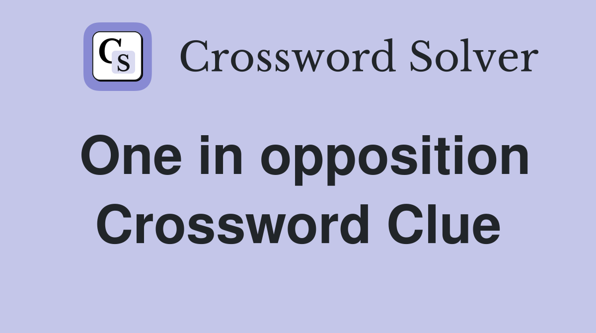 One in opposition Crossword Clue