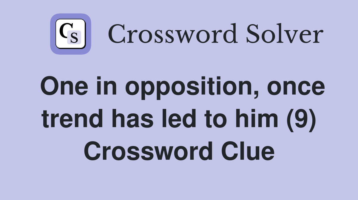 One in opposition, once trend has led to him (9) Crossword Clue