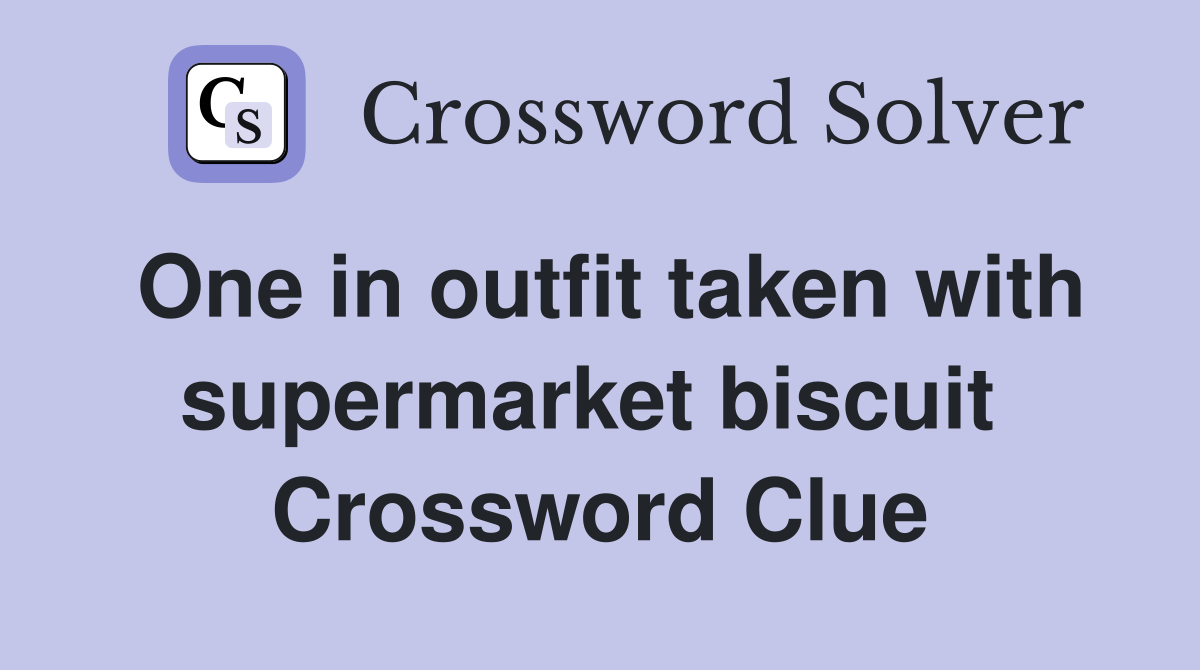 One in outfit taken with supermarket biscuit  Crossword Clue