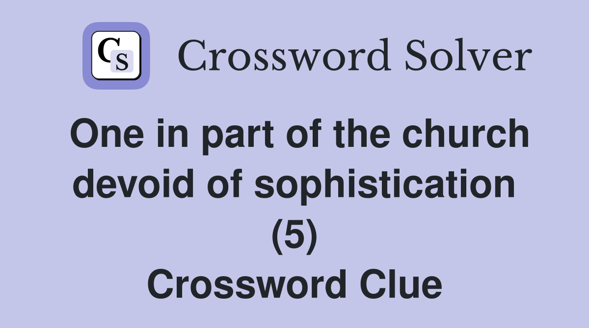 One in part of the church devoid of sophistication (5) Crossword Clue