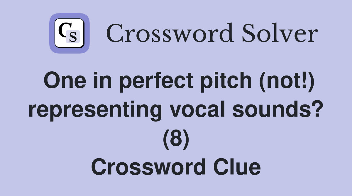 One in perfect pitch (not!) representing vocal sounds? (8) Crossword Clue