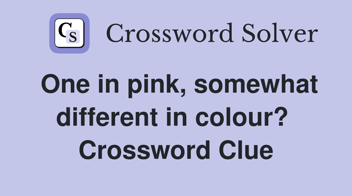 One in pink, somewhat different in colour?  Crossword Clue