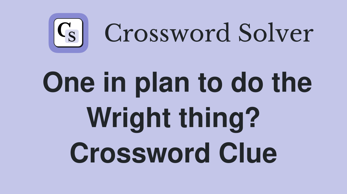 One in plan to do the Wright thing? Crossword Clue